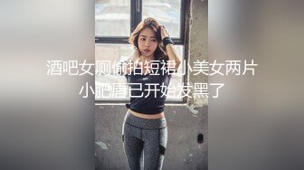 酒吧女厕偷拍短裙小美女两片小肥唇已开始发黑了