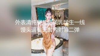 外表清纯婴儿肥美乳学生一线馒头逼被无套内射第二弹