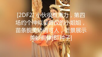 [2DF2] 小伙很有潜力，第四场约个神似吴宣仪的小姐姐，苗条貌美娇俏可人，近景展示美妙胴体[BT种子]