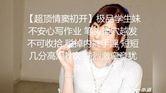 【超顶情窦初开】极品学生妹不安心写作业 笔头揉穴越发不可收拾 脱掉内裤手淫 短短几分高潮N次 强烈激挛意犹未尽