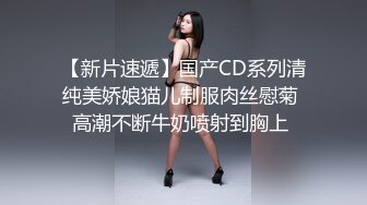 【新片速遞】国产CD系列清纯美娇娘猫儿制服肉丝慰菊 高潮不断牛奶喷射到胸上 