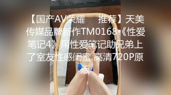 【国产AV荣耀❤️推荐】天美传媒品牌新作TM0168《性爱笔记4》用性爱笔记助兄弟上了室友性感闺蜜 高清720P原版