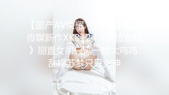 【国产AV荣耀❤️推荐】星空传媒新作XK8124《拉拉游戏》掰直女同只需一根大鸡鸡 乱操苏梦只只女神