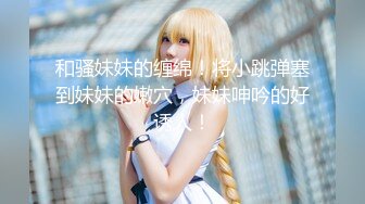 【新片速遞】  ❤️极品反差婊❤️爱吃肉棒的娇小女友，嫩逼被舔得，舒服的叫声，缠绵恩爱，初恋滋味！[520.66M/MP4/00:13:08]