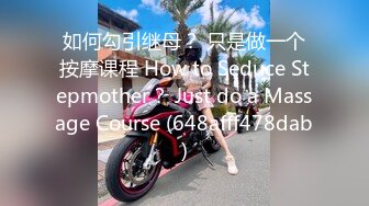 如何勾引继母？ 只是做一个按摩课程 How to Seduce Stepmother？ Just do a Massage Course (648afff478dab)