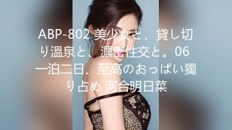 ABP-802 美少女と、貸し切り溫泉と、濃密性交と。06 一泊二日、至高のおっぱい獨り占め 河合明日菜