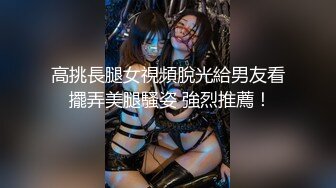 高挑長腿女視頻脫光給男友看 擺弄美腿騷姿 強烈推薦！