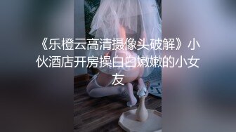 《乐橙云高清摄像头破解》小伙酒店开房操白白嫩嫩的小女友