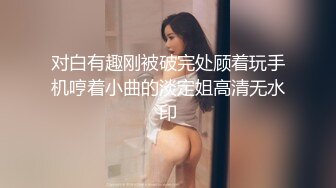 对白有趣刚被破完处顾着玩手机哼着小曲的淡定姐高清无水印