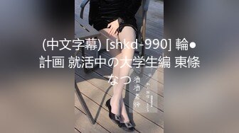 (中文字幕) [shkd-990] 輪●計画 就活中の大学生編 東條なつ