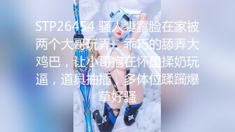 STP26454 骚人妻露脸在家被两个大哥玩弄，乖巧的舔弄大鸡巴，让小哥抱在怀里揉奶玩逼，道具抽插，多体位蹂躏爆草好骚