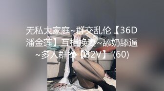 无私大家庭~群交乱伦【36D潘金莲】互相换妻~舔奶舔逼~多人群操【82V】 (60)