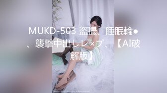 MUKD-503 盗撮、睡眠輪●、襲撃中出しレ×プ、【AI破解版】