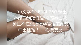   [中文字幕] BIJN-250 現出本能的絕頂性愛 肉感實習教師止不住絶頂懷孕覺悟的亂交中出抽插！！ 心奈友紀