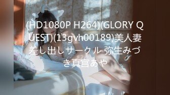 (HD1080P H264)(GLORY QUEST)(13gvh00189)美人妻差し出しサークル 弥生みづき真宫あや