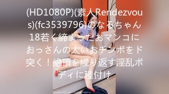 (HD1080P)(素人Rendezvous)(fc3539796)のなるちゃん18若く締まったおマンコにおっさんの太いおチンポをド突く！絶頂を繰り返す淫乱ボディに種付け