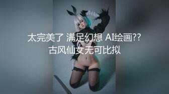 【极品❤️泄密流出】高颜值校花级窈窕女神 也逃不过沦为土豪的玩物 搔首弄姿尽情玩弄爆肏 得吃不知道有多爽