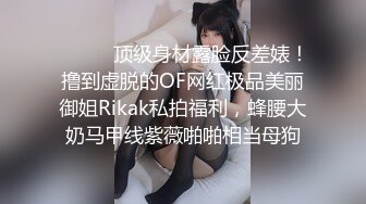 ⚫️⚫️顶级身材露脸反差婊！撸到虚脱的OF网红极品美丽御姐Rikak私拍福利，蜂腰大奶马甲线紫薇啪啪相当母狗