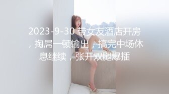 2023-9-30 带女友酒店开房，掏屌一顿输出，搞完中场休息继续，张开双腿爆插