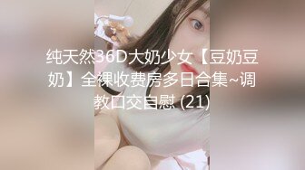 纯天然36D大奶少女【豆奶豆奶】全裸收费房多日合集~调教口交自慰 (21)