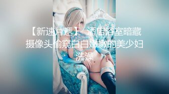 【新速片遞】  酒店浴室暗藏摄像头偷窥白白嫩嫩的美少妇洗澡