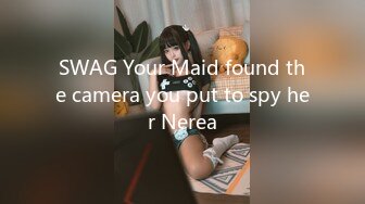 SWAG Your Maid found the camera you put to spy her Nerea