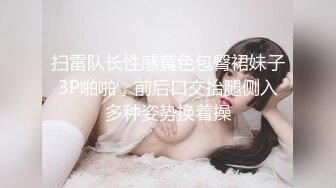 扫雷队长性感黄色包臀裙妹子3P啪啪，前后口交抬腿侧入多种姿势换着操