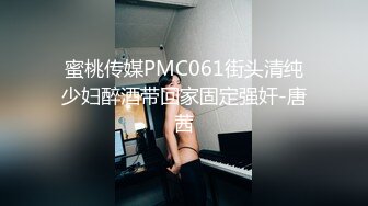 蜜桃传媒PMC061街头清纯少妇醉酒带回家固定强奸-唐茜