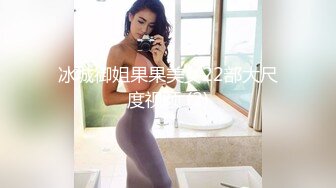 冰城御姐果果美女22部大尺度视频 (2)