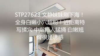 STP27623 文静妹妹刚下海！全身白嫩小穴超粉！近距离特写揉穴 中指插入猛捅 白嫩翘臀很是诱惑