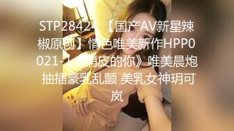 STP28424 【国产AV新星辣椒原创】情色唯美新作HPP0021-1《俏皮的你》唯美晨炮 抽插豪乳乱颤 美乳女神玥可岚