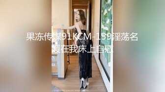 果冻传媒91KCM-139淫荡名媛在我床上自慰