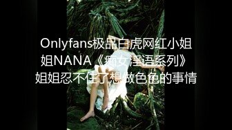 Onlyfans极品白虎网红小姐姐NANA《痴女淫语系列》姐姐忍不住了想做色色的事情