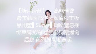 【新片速遞】  ✿高能预警✿ 最美韩国TS逆天颜值公主极品闺蜜▌Sugar▌厕所窒息捆绑束缚尤物 猛男公狗腰爆肏后庭 前列腺高潮迭起