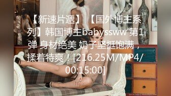 【新速片遞】 【国外博主系列】韩国博主babyssww 第1弹 身材绝美 奶子坚挺饱满，揉着特爽！[216.25M/MP4/00:15:00]