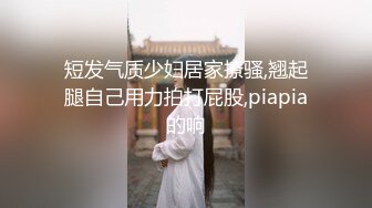 短发气质少妇居家撩骚,翘起腿自己用力拍打屁股,piapia的响