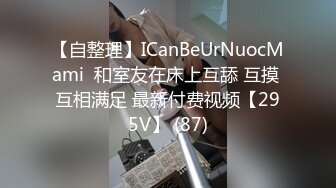 【自整理】ICanBeUrNuocMami  和室友在床上互舔 互摸 互相满足 最新付费视频【295V】 (87)